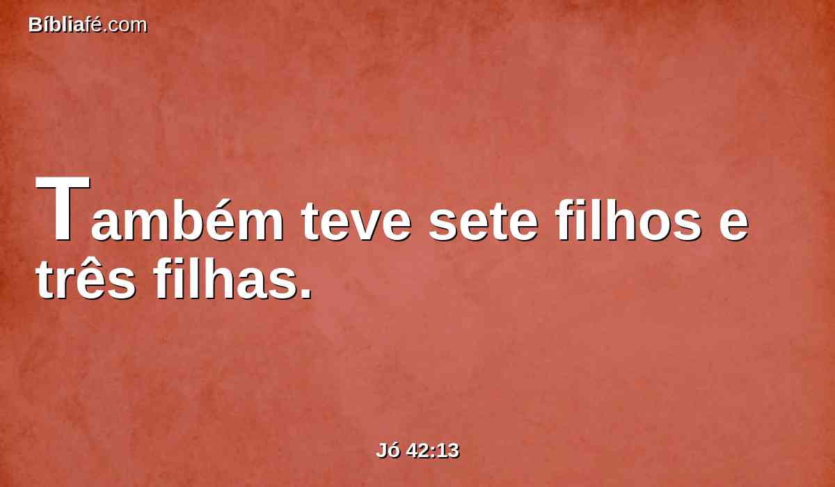 Também teve sete filhos e três filhas.
