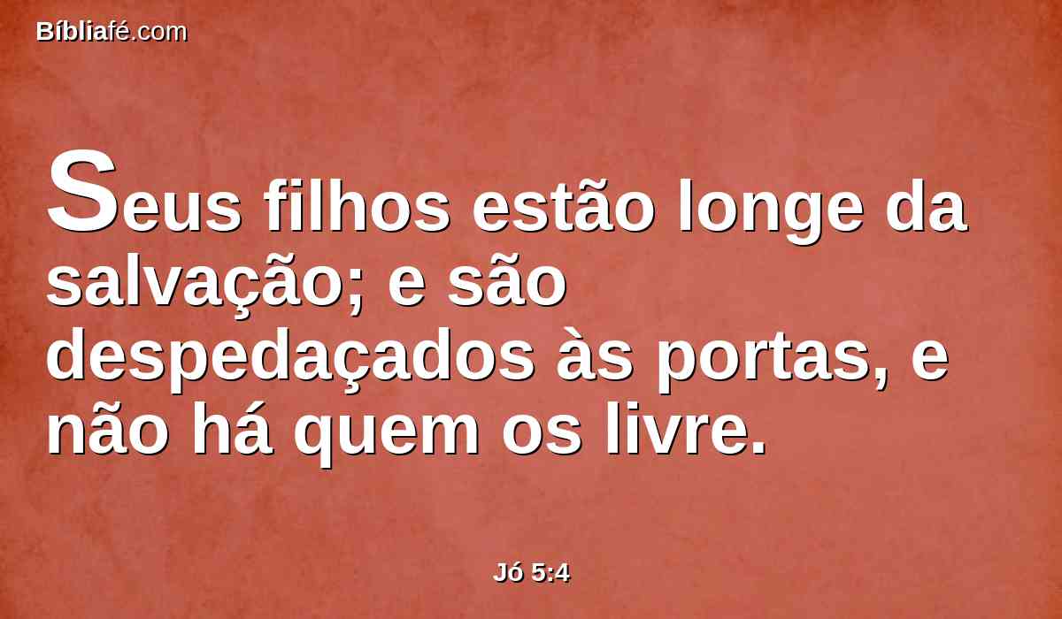 Seus filhos estão longe da salvação; e são despedaçados às portas, e não há quem os livre.