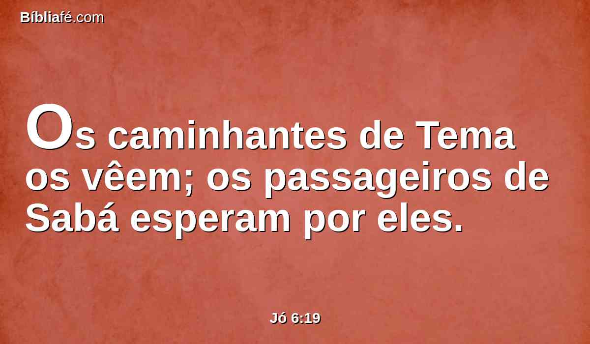 Os caminhantes de Tema os vêem; os passageiros de Sabá esperam por eles.