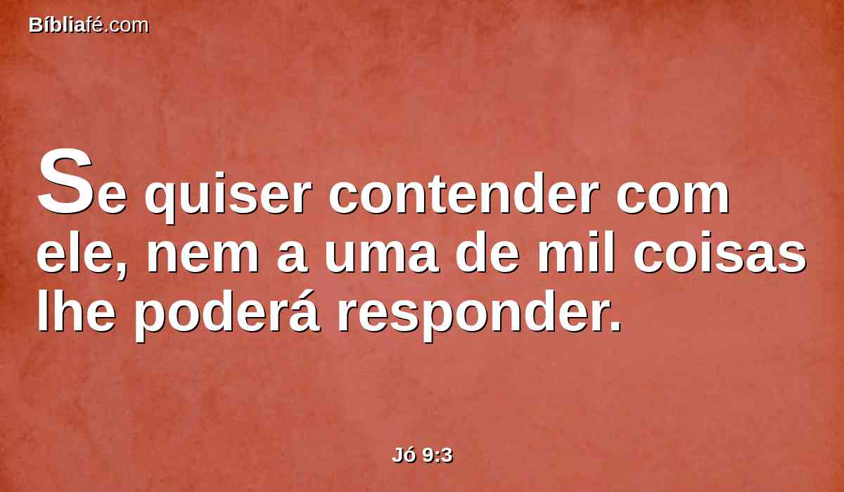 Se quiser contender com ele, nem a uma de mil coisas lhe poderá responder.