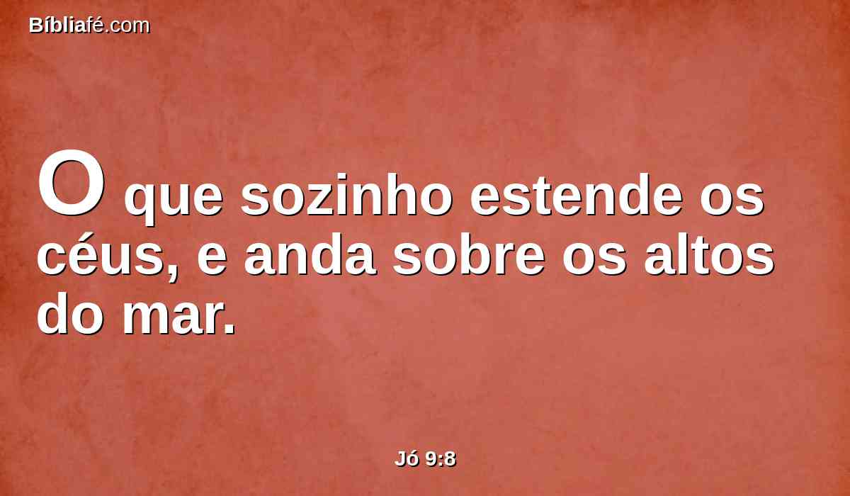 O que sozinho estende os céus, e anda sobre os altos do mar.