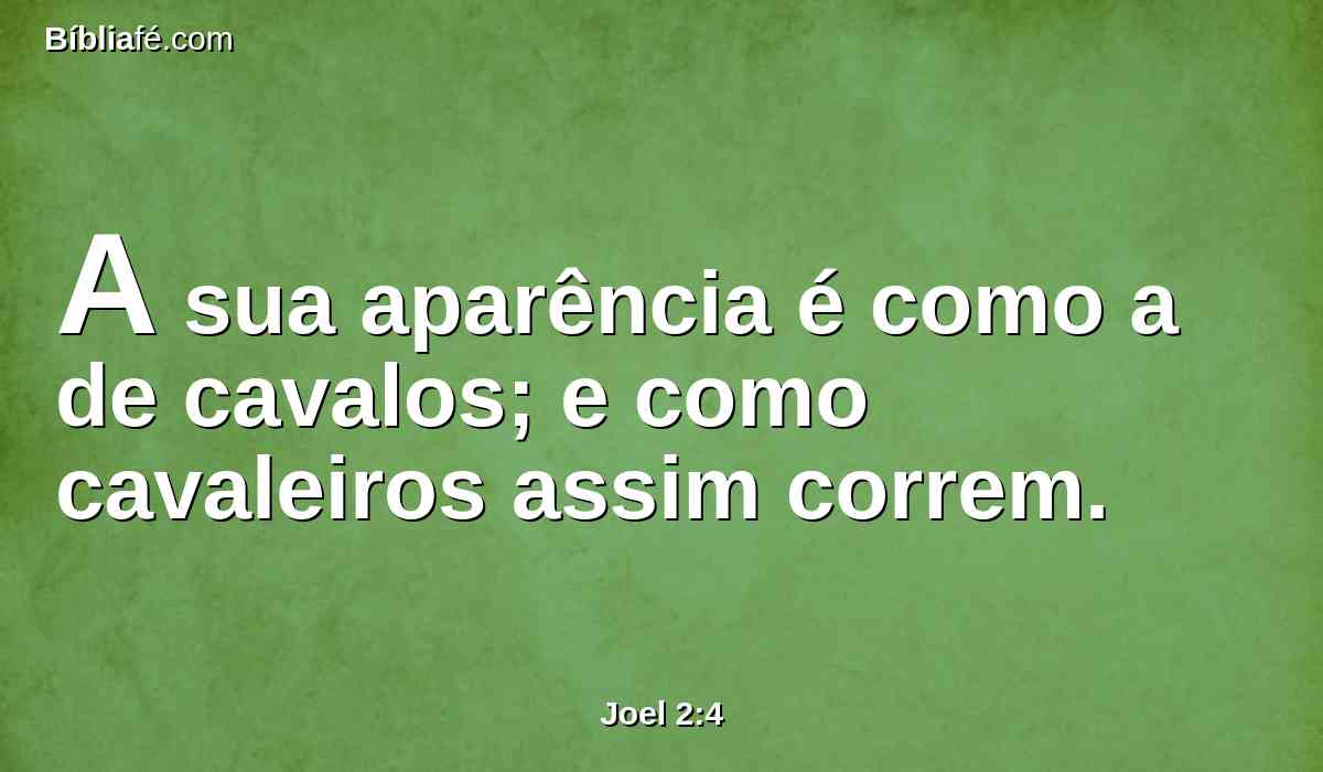 A sua aparência é como a de cavalos; e como cavaleiros assim correm.