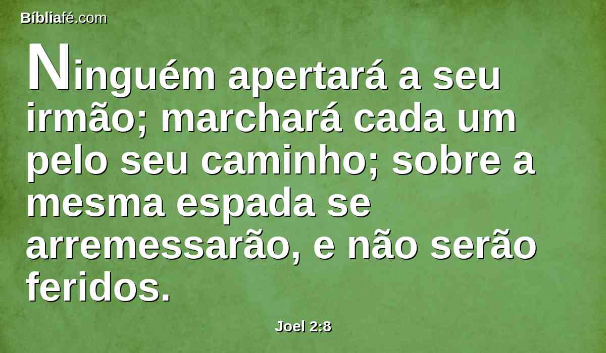 Ninguém apertará a seu irmão; marchará cada um pelo seu caminho; sobre a mesma espada se arremessarão, e não serão feridos.