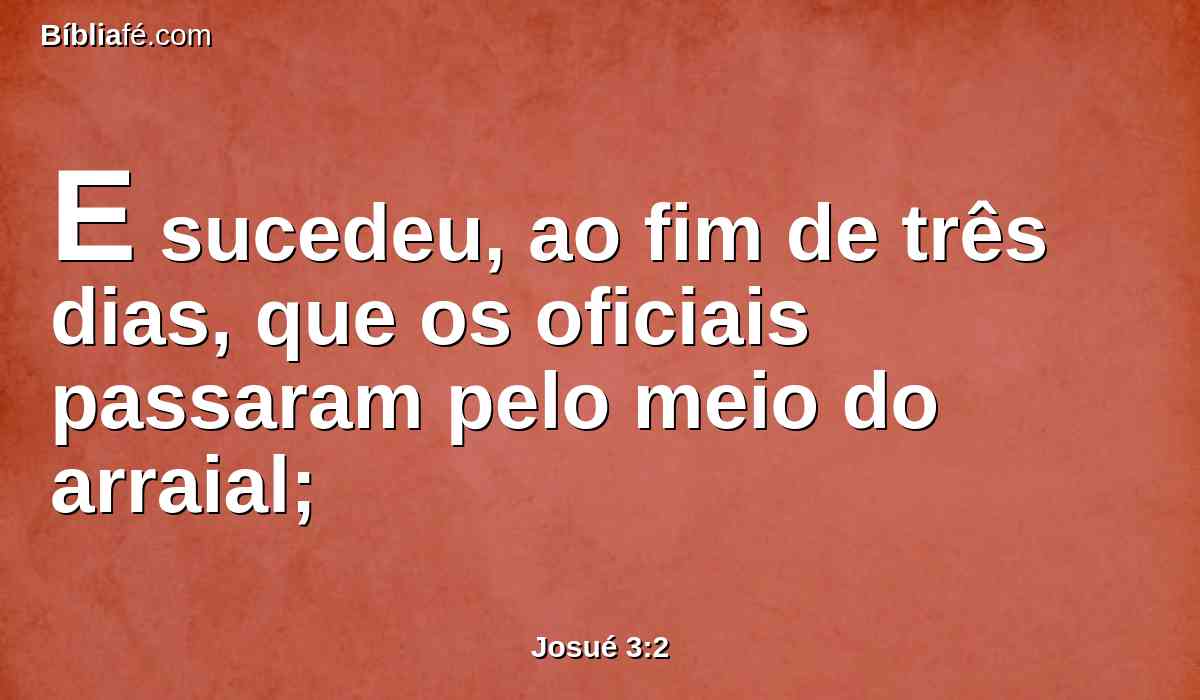 E sucedeu, ao fim de três dias, que os oficiais passaram pelo meio do arraial;