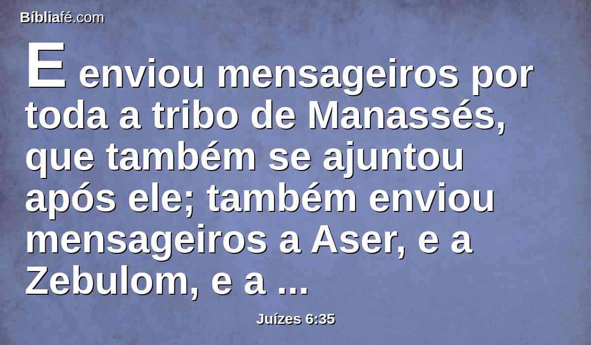 E enviou mensageiros por toda a tribo de Manassés, que também se ajuntou após ele; também enviou mensageiros a Aser, e a Zebulom, e a Naftali, que saíram-lhe ao encontro.