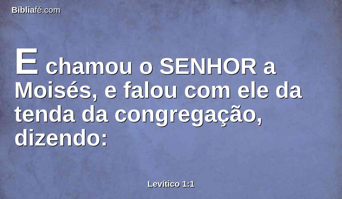 E chamou o SENHOR a Moisés, e falou com ele da tenda da congregação, dizendo: