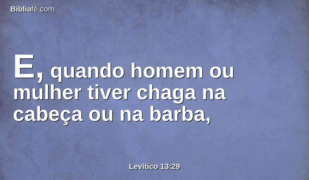 E, quando homem ou mulher tiver chaga na cabeça ou na barba,