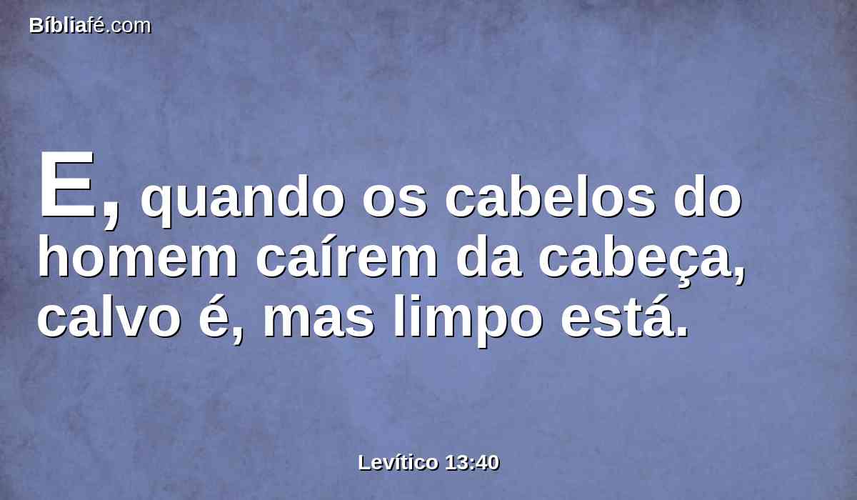 E, quando os cabelos do homem caírem da cabeça, calvo é, mas limpo está.