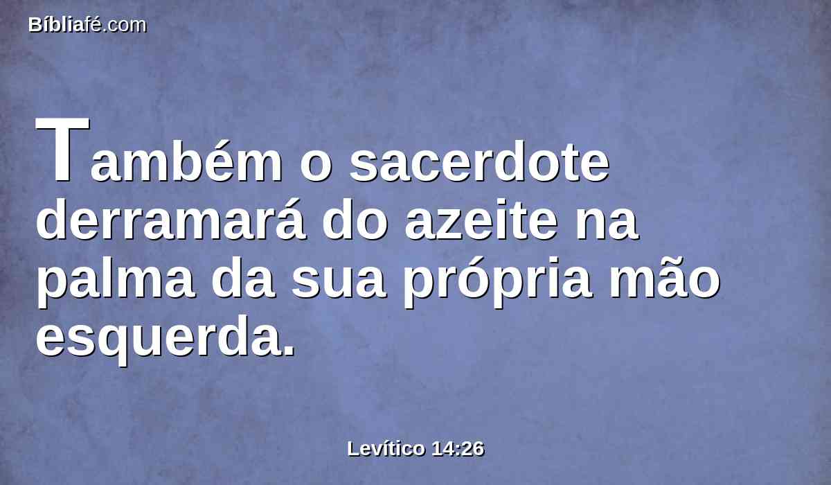 Também o sacerdote derramará do azeite na palma da sua própria mão esquerda.