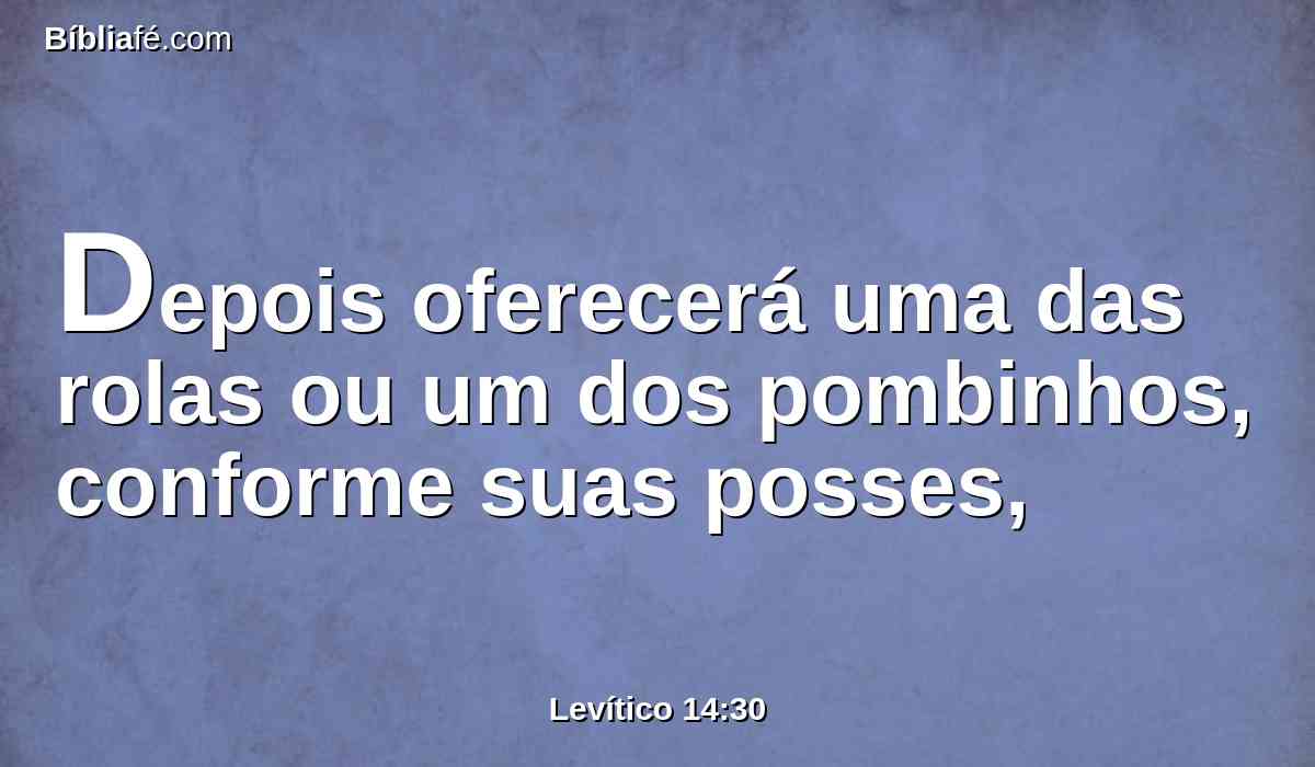 Depois oferecerá uma das rolas ou um dos pombinhos, conforme suas posses,