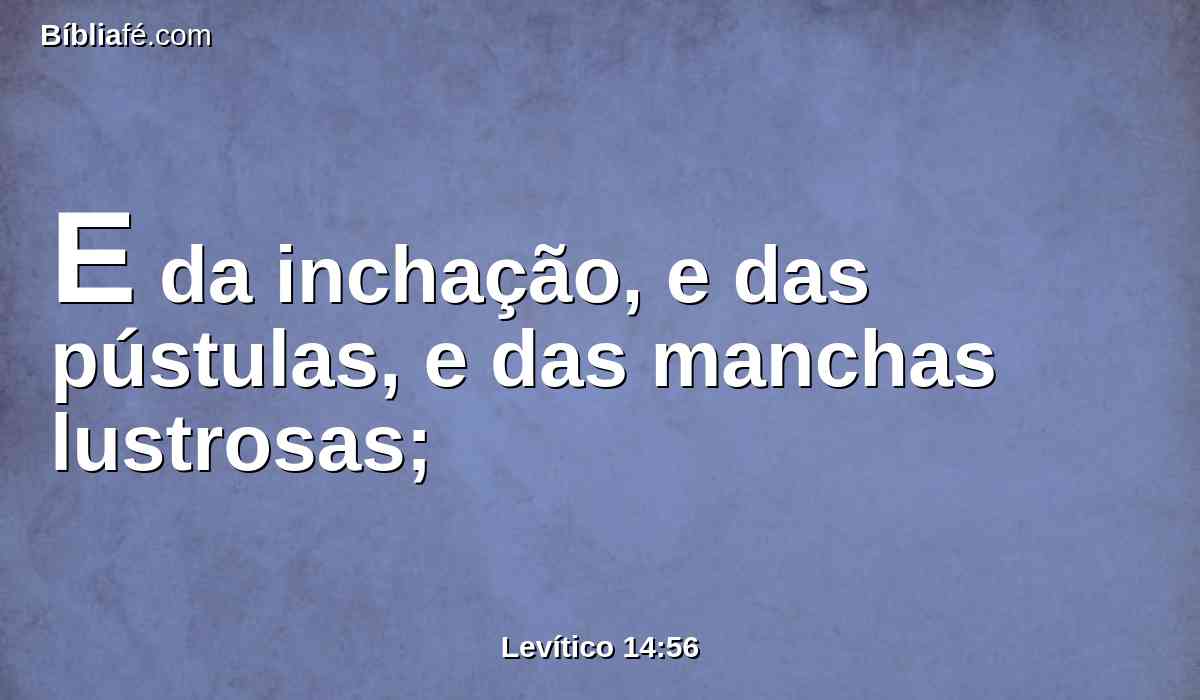 E da inchação, e das pústulas, e das manchas lustrosas;