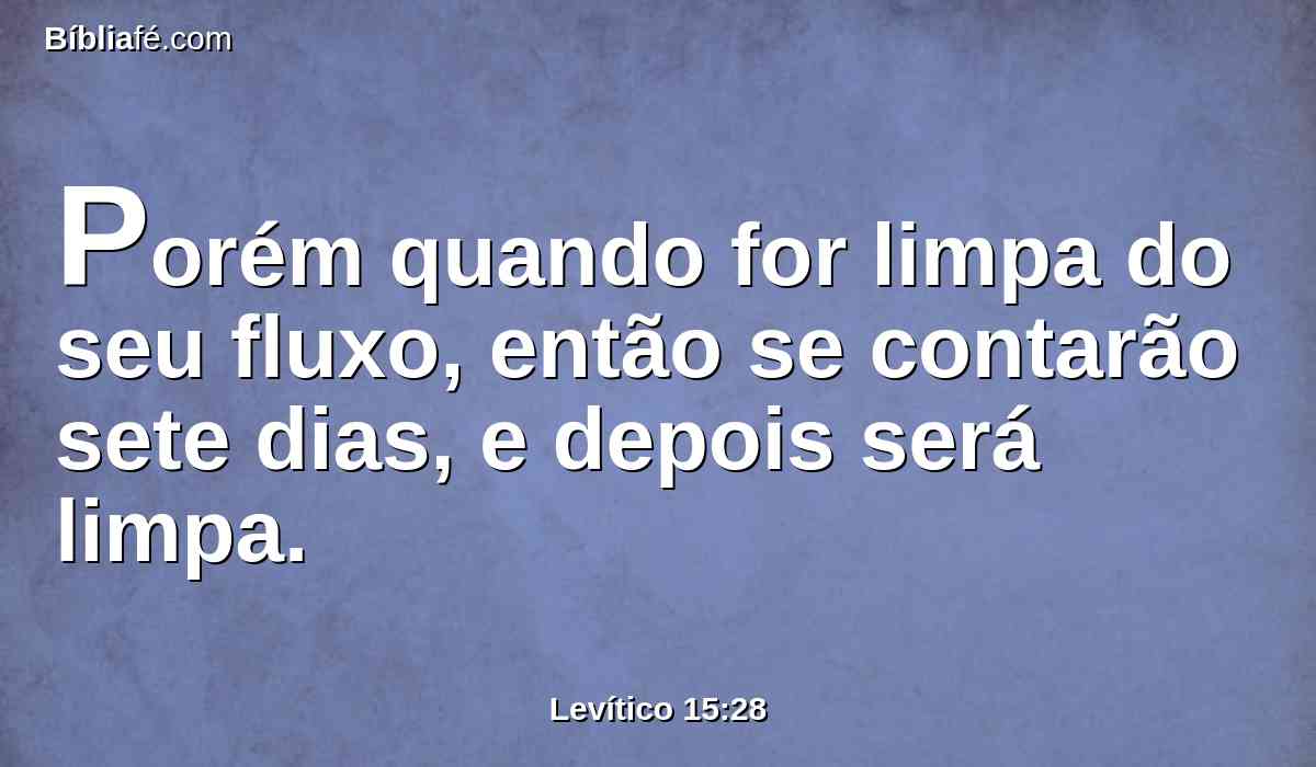 Porém quando for limpa do seu fluxo, então se contarão sete dias, e depois será limpa.