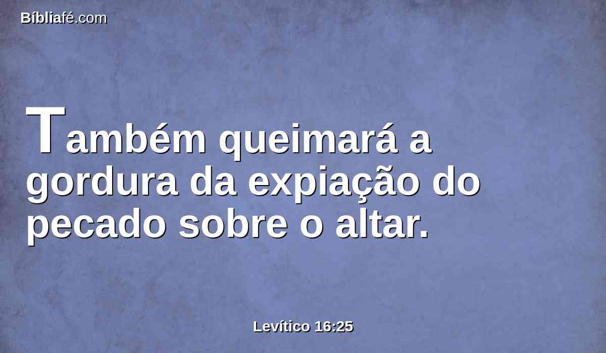 Também queimará a gordura da expiação do pecado sobre o altar.