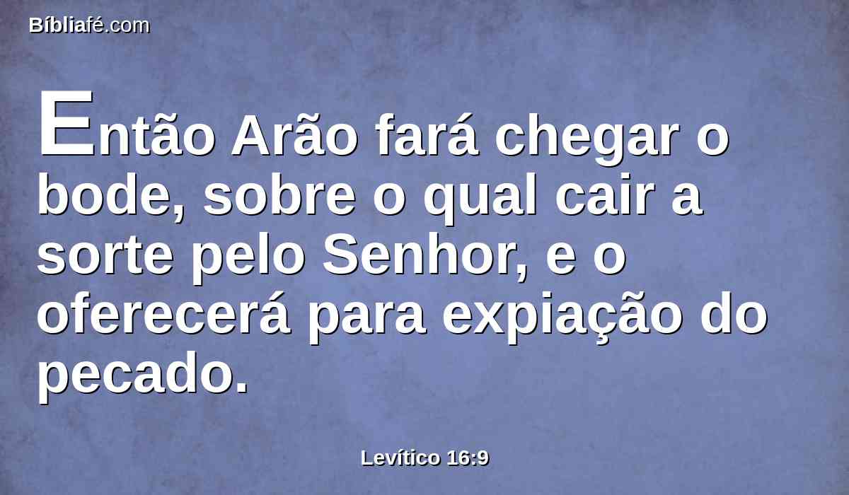 Então Arão fará chegar o bode, sobre o qual cair a sorte pelo Senhor, e o oferecerá para expiação do pecado.