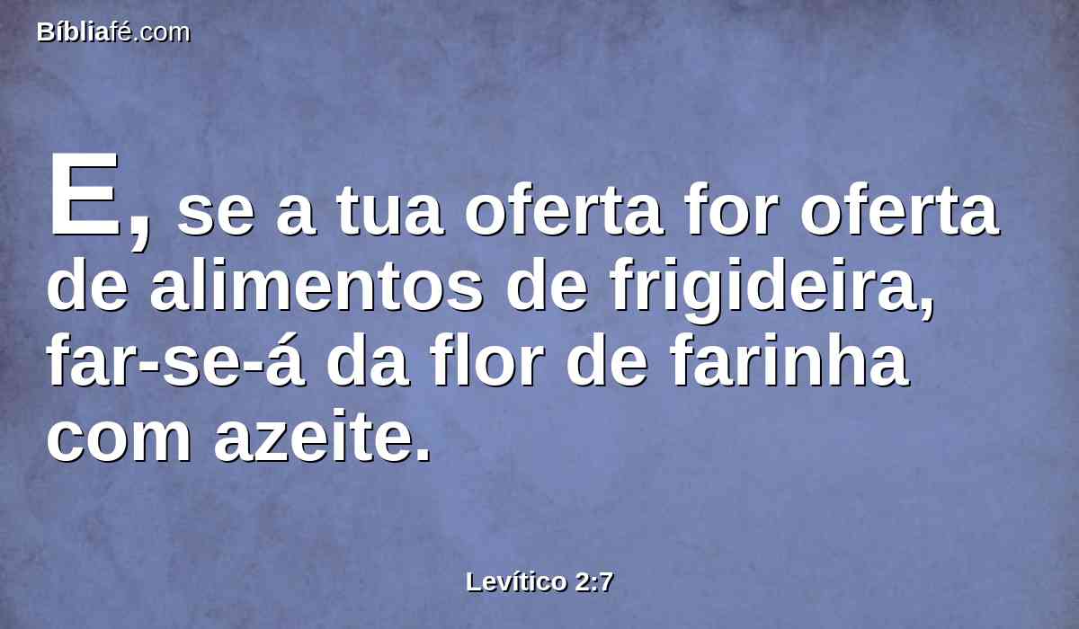 E, se a tua oferta for oferta de alimentos de frigideira, far-se-á da flor de farinha com azeite.