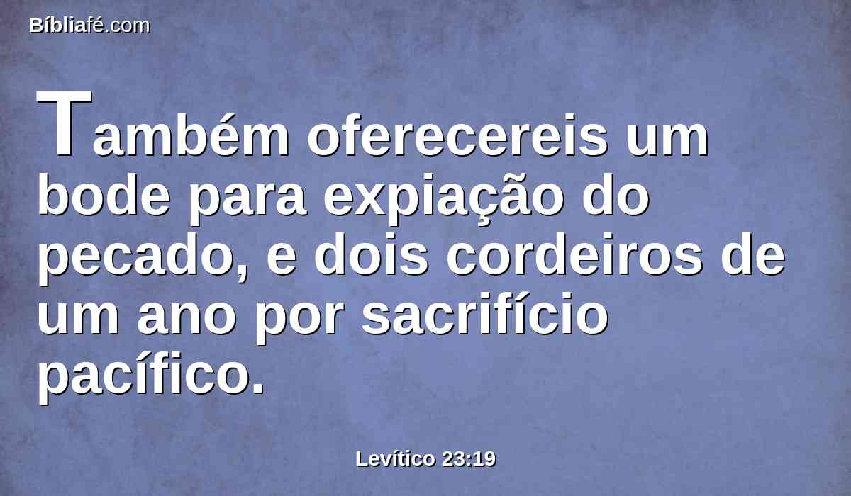 Também oferecereis um bode para expiação do pecado, e dois cordeiros de um ano por sacrifício pacífico.