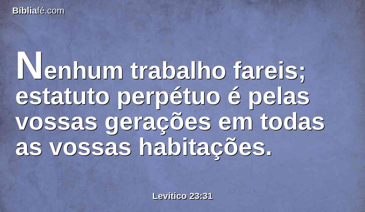 Nenhum trabalho fareis; estatuto perpétuo é pelas vossas gerações em todas as vossas habitações.