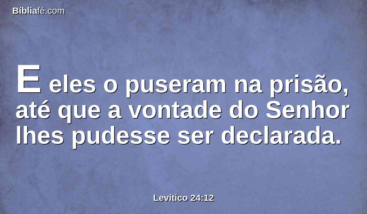 E eles o puseram na prisão, até que a vontade do Senhor lhes pudesse ser declarada.