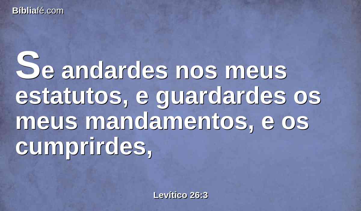 Se andardes nos meus estatutos, e guardardes os meus mandamentos, e os cumprirdes,