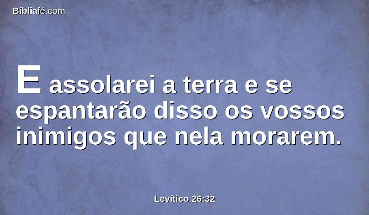 E assolarei a terra e se espantarão disso os vossos inimigos que nela morarem.