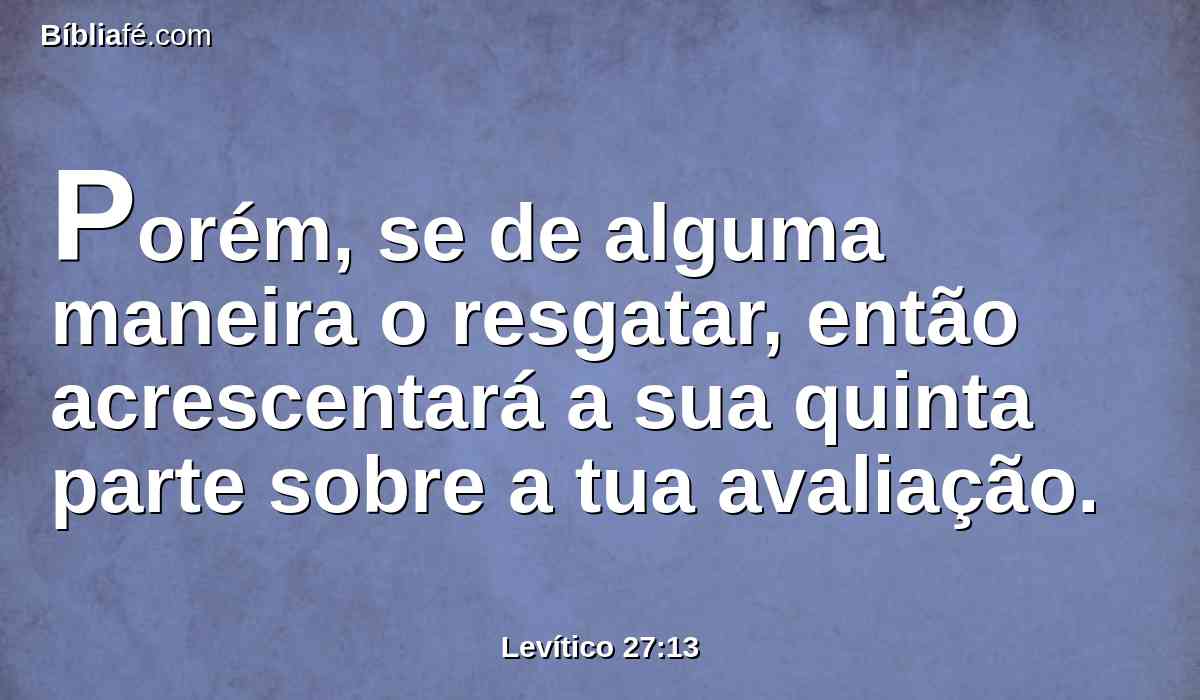 Porém, se de alguma maneira o resgatar, então acrescentará a sua quinta parte sobre a tua avaliação.