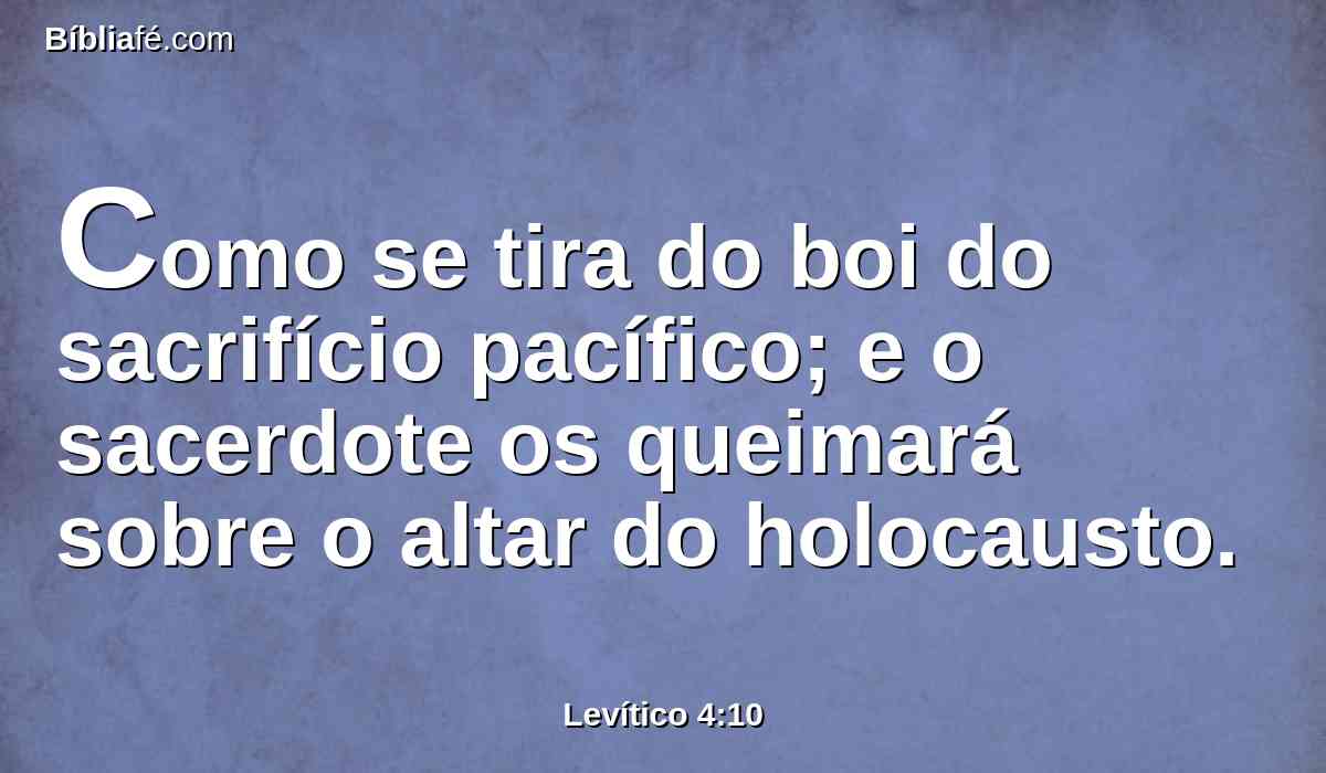 Como se tira do boi do sacrifício pacífico; e o sacerdote os queimará sobre o altar do holocausto.