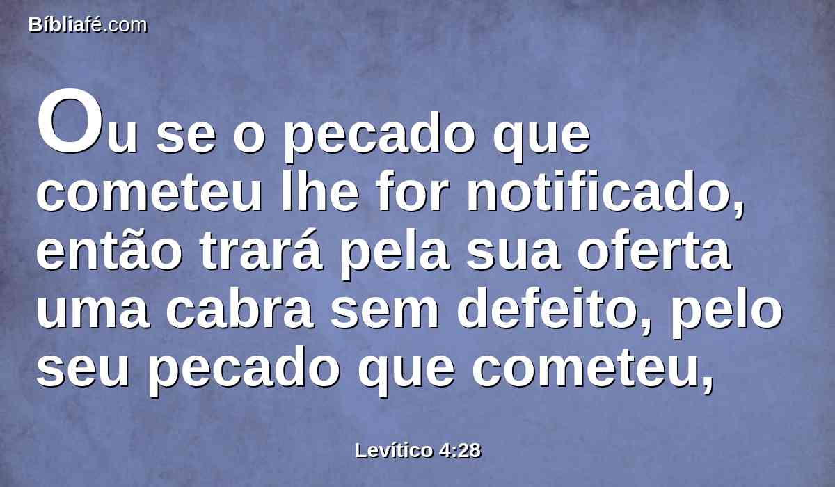 Ou se o pecado que cometeu lhe for notificado, então trará pela sua oferta uma cabra sem defeito, pelo seu pecado que cometeu,