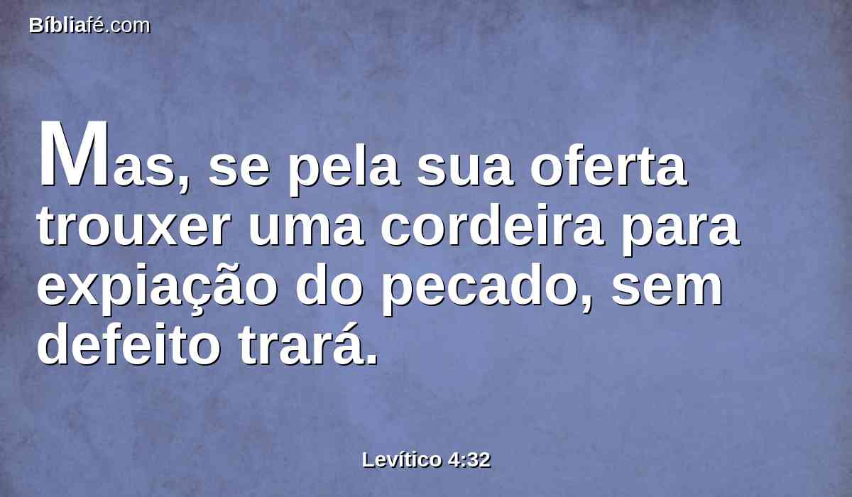 Mas, se pela sua oferta trouxer uma cordeira para expiação do pecado, sem defeito trará.