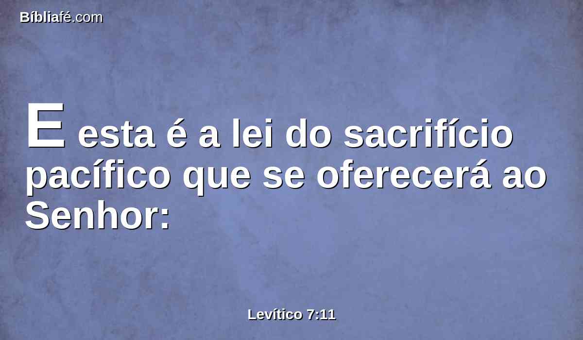 E esta é a lei do sacrifício pacífico que se oferecerá ao Senhor: