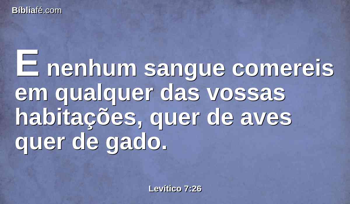 E nenhum sangue comereis em qualquer das vossas habitações, quer de aves quer de gado.