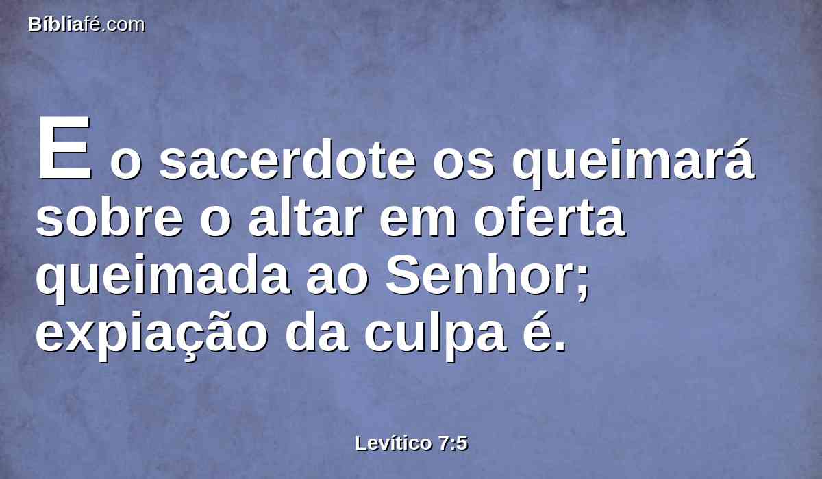 E o sacerdote os queimará sobre o altar em oferta queimada ao Senhor; expiação da culpa é.