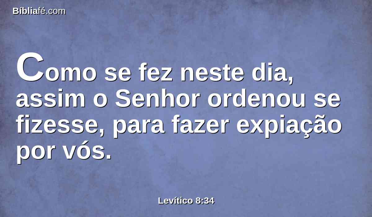 Como se fez neste dia, assim o Senhor ordenou se fizesse, para fazer expiação por vós.