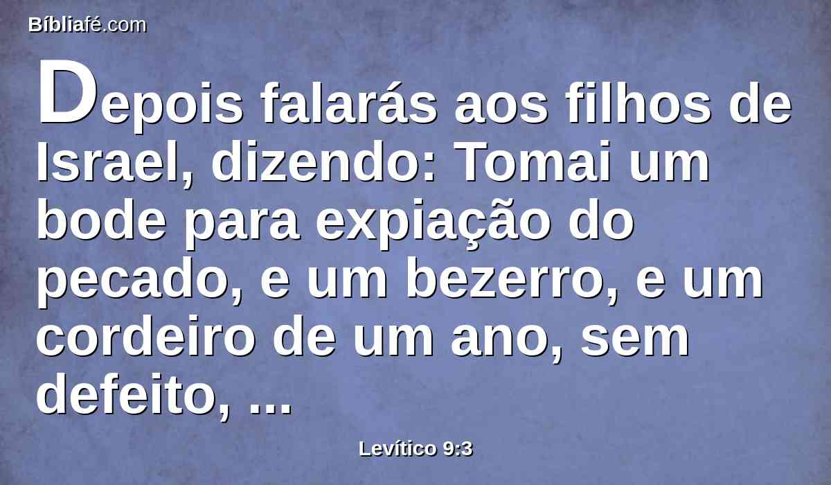 Depois falarás aos filhos de Israel, dizendo: Tomai um bode para expiação do pecado, e um bezerro, e um cordeiro de um ano, sem defeito, para holocausto;