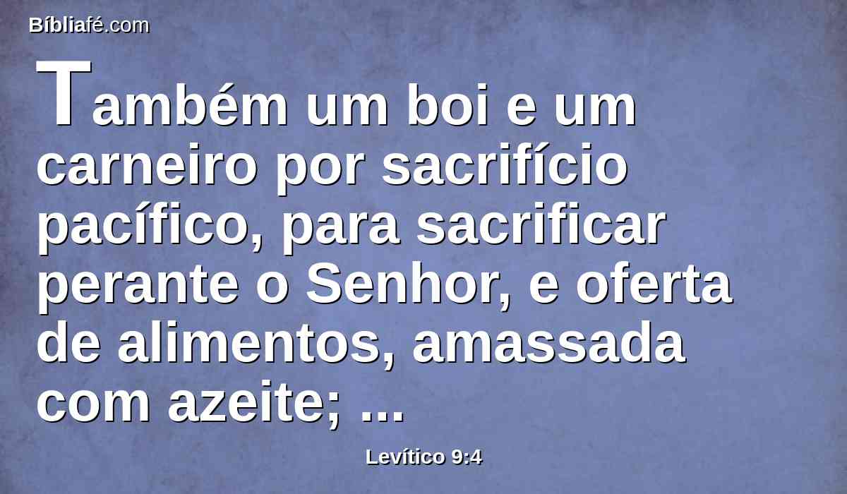 Também um boi e um carneiro por sacrifício pacífico, para sacrificar perante o Senhor, e oferta de alimentos, amassada com azeite; porquanto hoje o Senhor vos aparecerá.