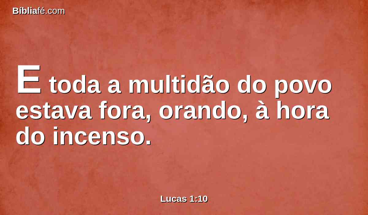 E toda a multidão do povo estava fora, orando, à hora do incenso.