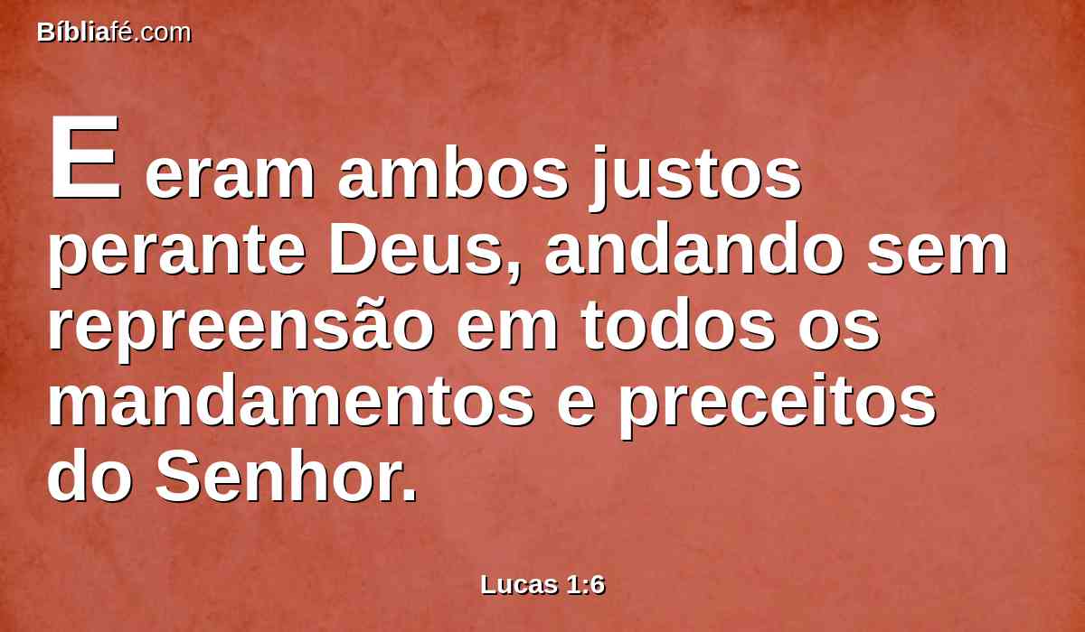 E eram ambos justos perante Deus, andando sem repreensão em todos os mandamentos e preceitos do Senhor.