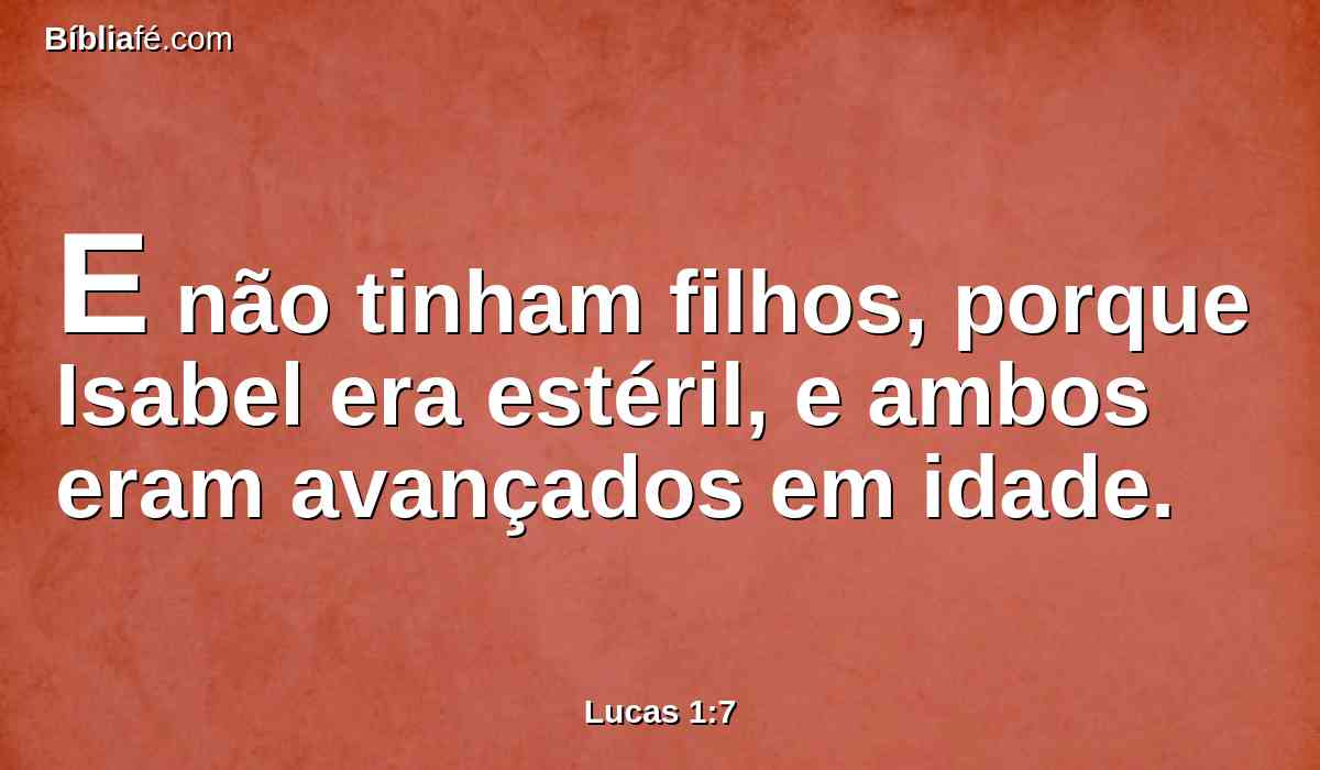 E não tinham filhos, porque Isabel era estéril, e ambos eram avançados em idade.