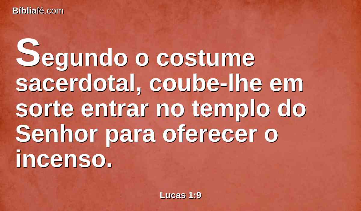 Segundo o costume sacerdotal, coube-lhe em sorte entrar no templo do Senhor para oferecer o incenso.