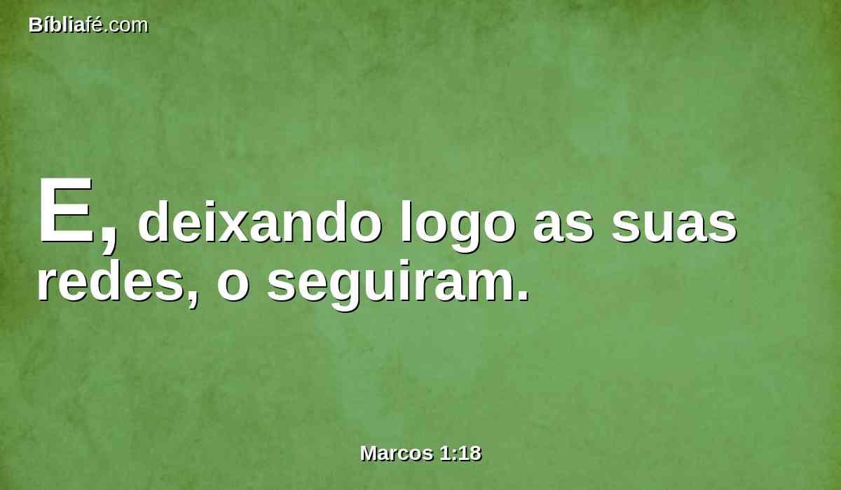 E, deixando logo as suas redes, o seguiram.