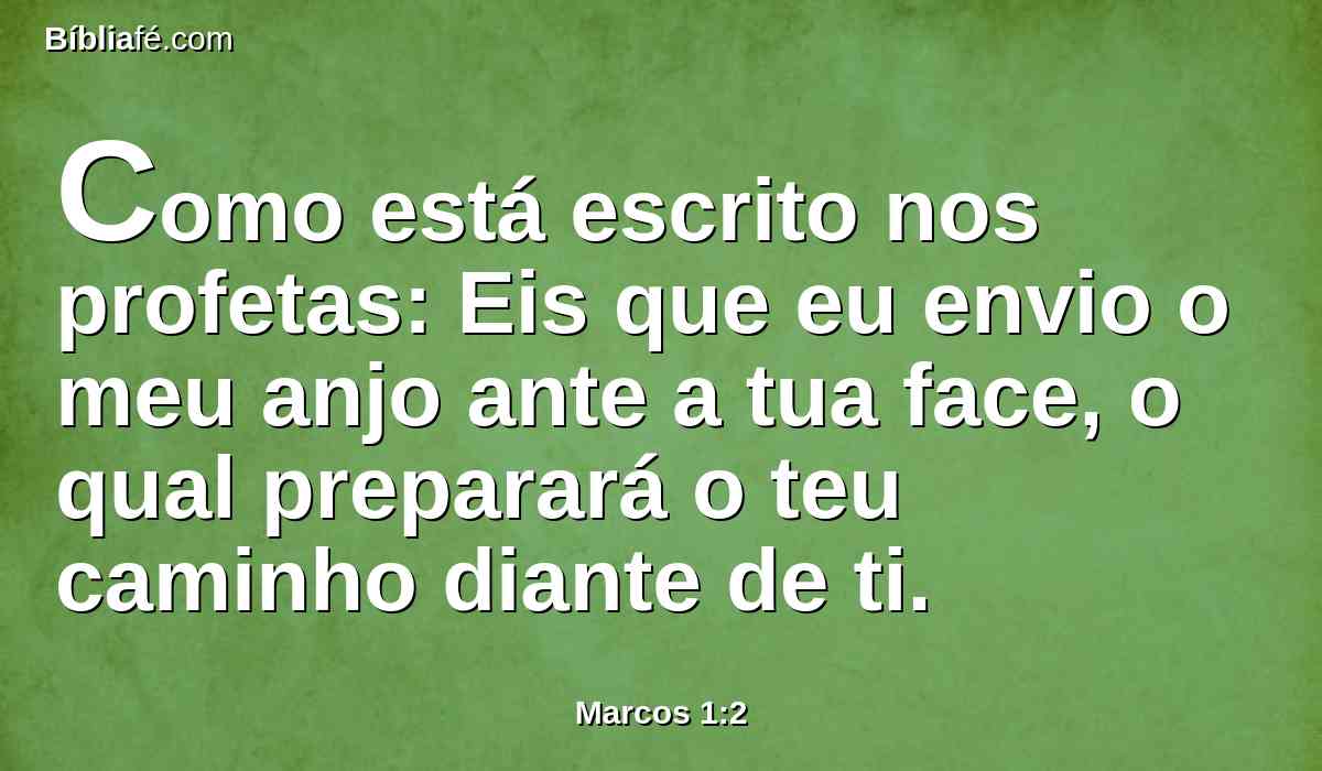 Como está escrito nos profetas: Eis que eu envio o meu anjo ante a tua face, o qual preparará o teu caminho diante de ti.