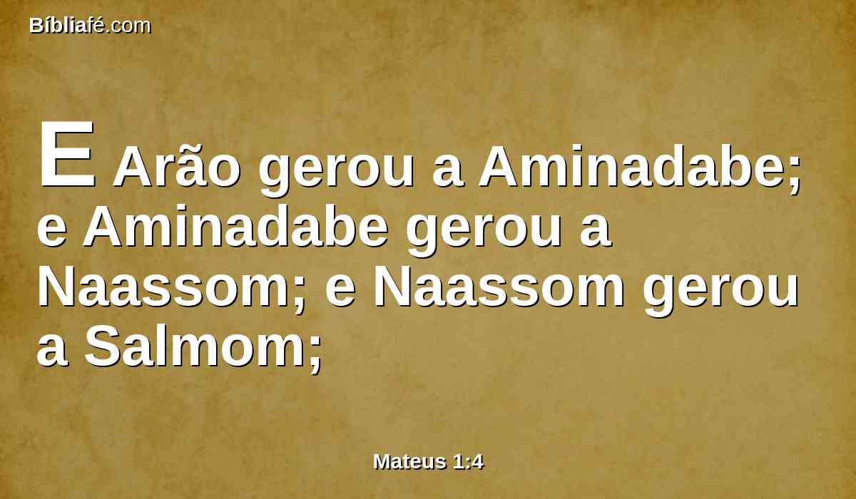 E Arão gerou a Aminadabe; e Aminadabe gerou a Naassom; e Naassom gerou a Salmom;