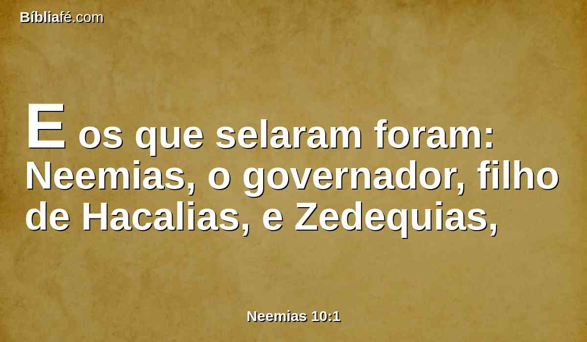 E os que selaram foram: Neemias, o governador, filho de Hacalias, e Zedequias,