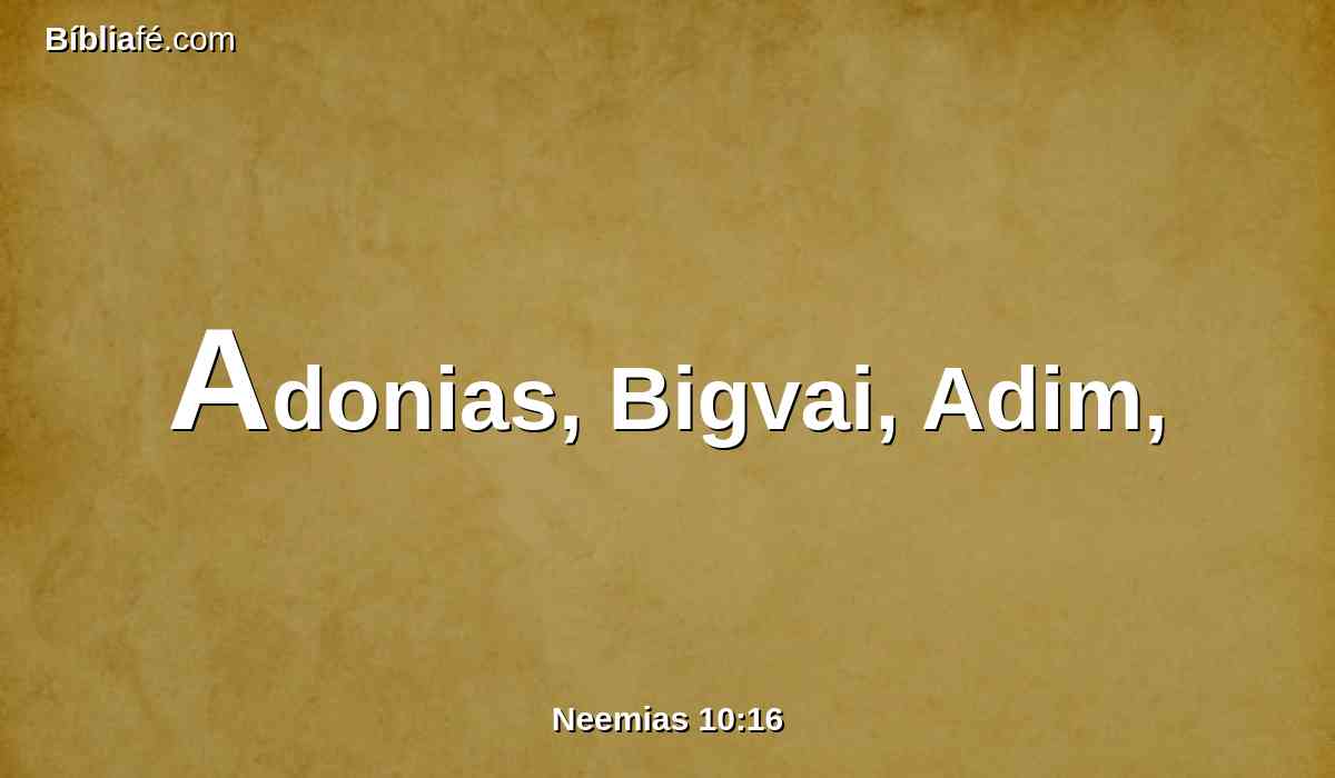 Adonias, Bigvai, Adim,