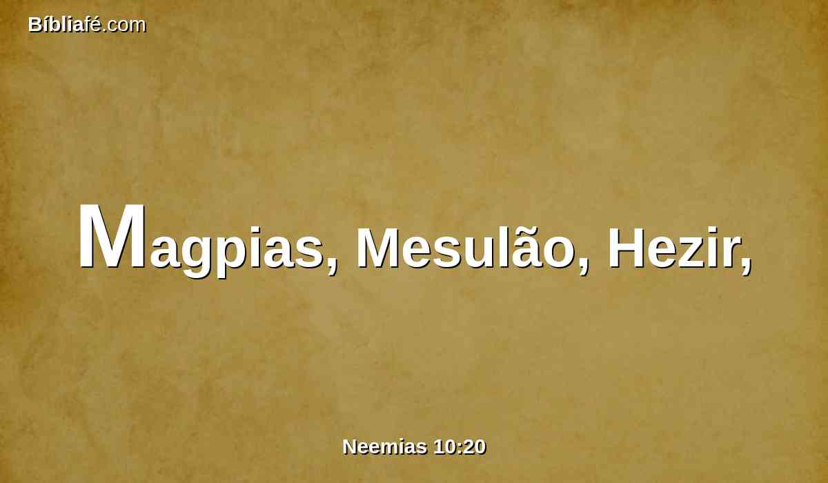 Magpias, Mesulão, Hezir,