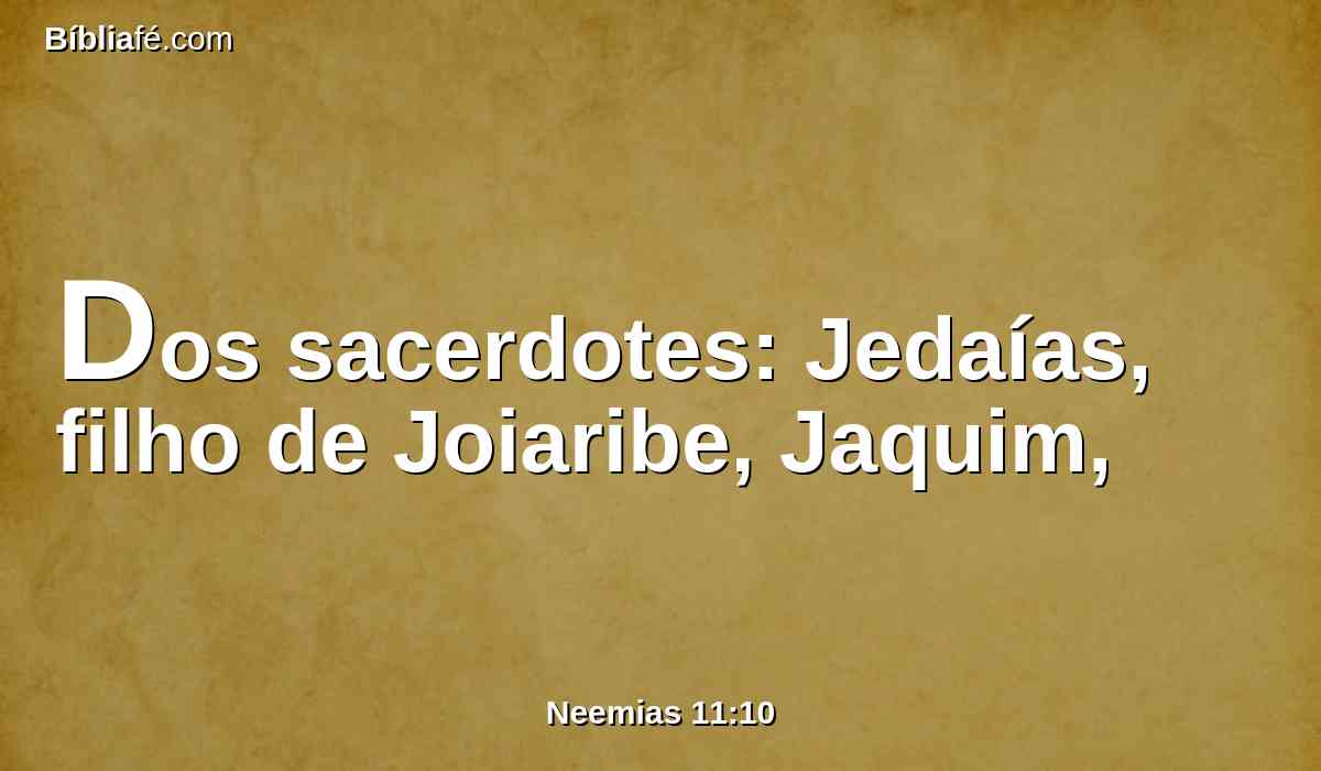 Dos sacerdotes: Jedaías, filho de Joiaribe, Jaquim,