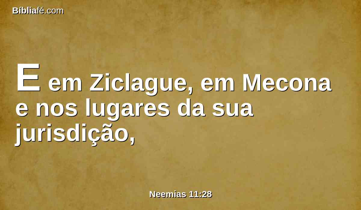 E em Ziclague, em Mecona e nos lugares da sua jurisdição,