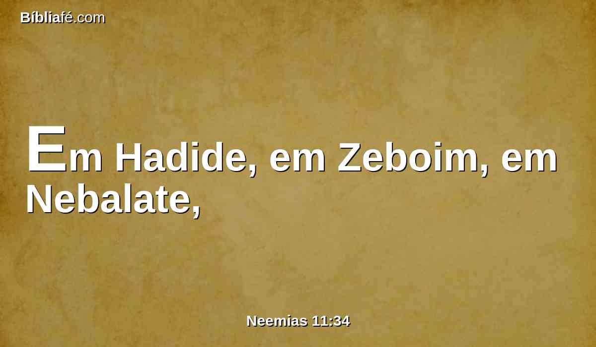 Em Hadide, em Zeboim, em Nebalate,