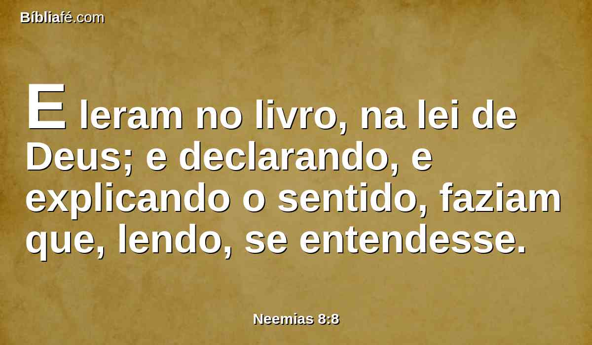E leram no livro, na lei de Deus; e declarando, e explicando o sentido, faziam que, lendo, se entendesse.
