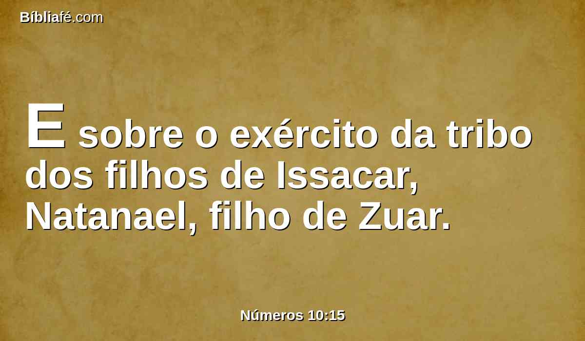 E sobre o exército da tribo dos filhos de Issacar, Natanael, filho de Zuar.