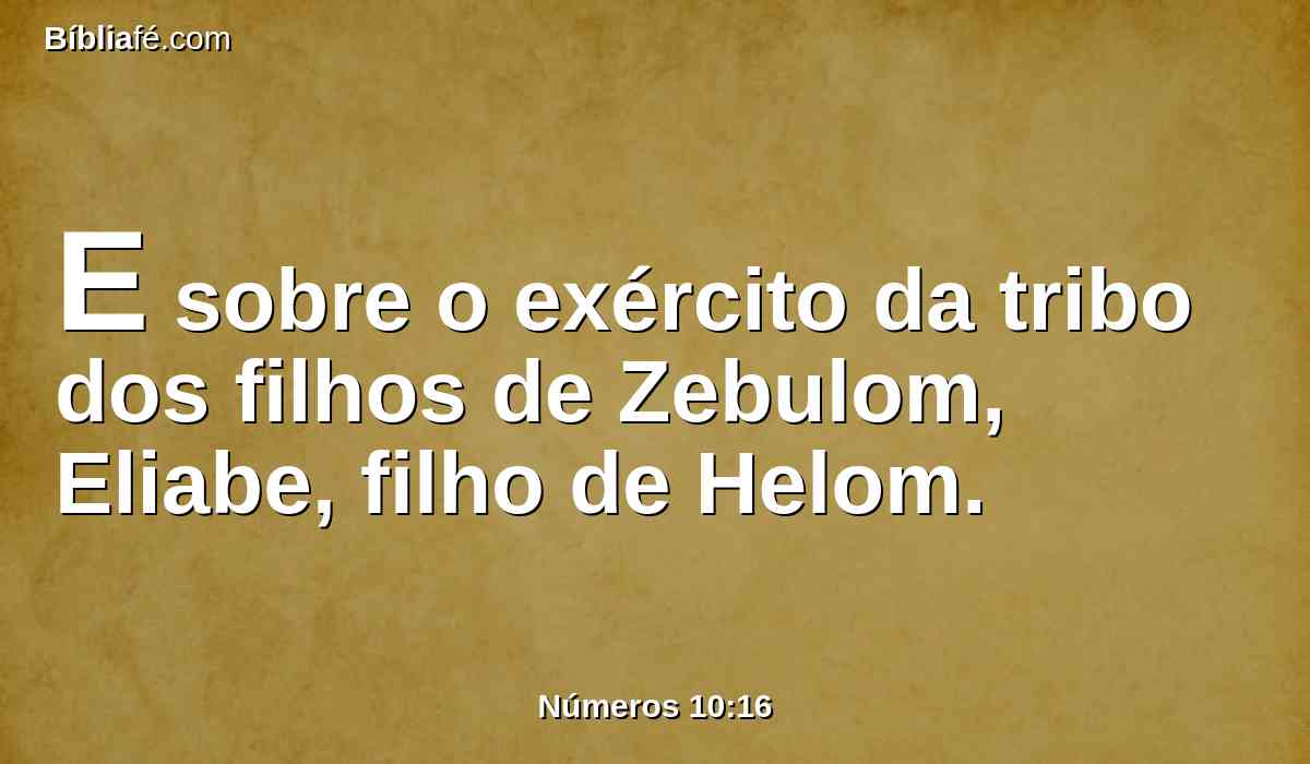 E sobre o exército da tribo dos filhos de Zebulom, Eliabe, filho de Helom.